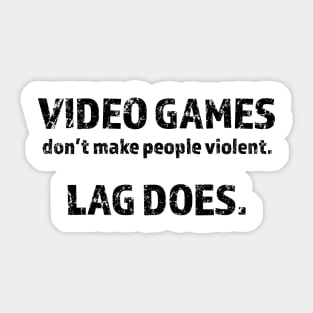 Video Games Don't Make People Violent Lag Does - Video Games Sticker